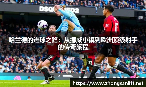 哈兰德的进球之路：从挪威小镇到欧洲顶级射手的传奇旅程