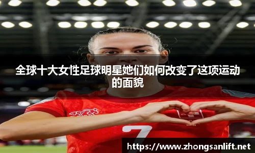 全球十大女性足球明星她们如何改变了这项运动的面貌