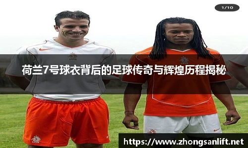 荷兰7号球衣背后的足球传奇与辉煌历程揭秘